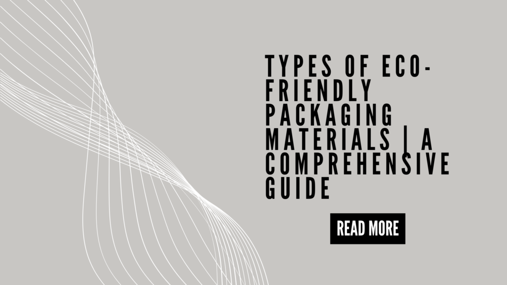 Types of Eco-Friendly Packaging Materials | A Comprehensive Guide